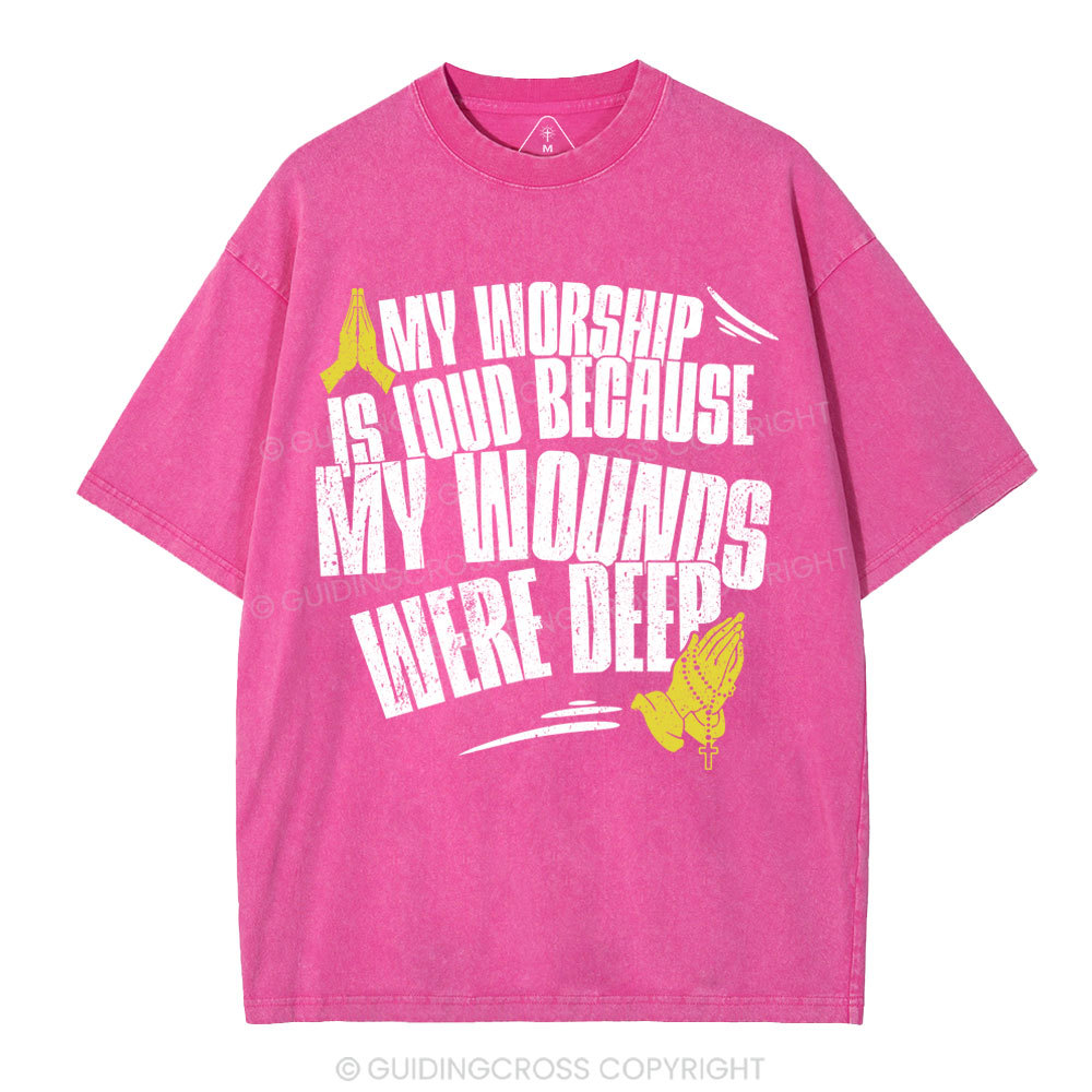 My Worship Is Lound Because My Wounds Were Deep Christian Washed T-Shirt