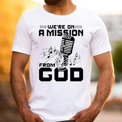 We Are On A Mission From God Christian T-Shirt
