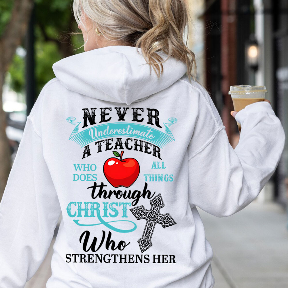 Never Underestimate A Teacher Who Does All Things Through Christ Who Strengthens Her Hoodie