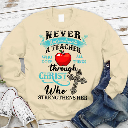 Never Underestimate A Teacher Who Does All Things Through Christ Who Strengthens Her Sweatshirt