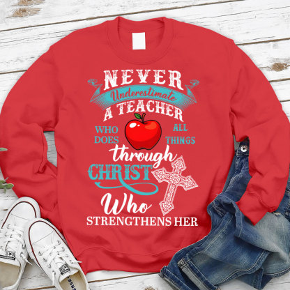 Never Underestimate A Teacher Who Does All Things Through Christ Who Strengthens Her Sweatshirt