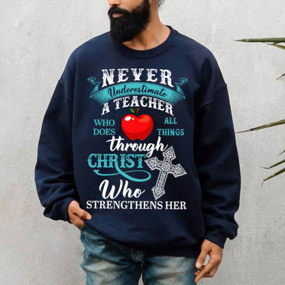 Never Underestimate A Teacher Who Does All Things Through Christ Who Strengthens Her Sweatshirt