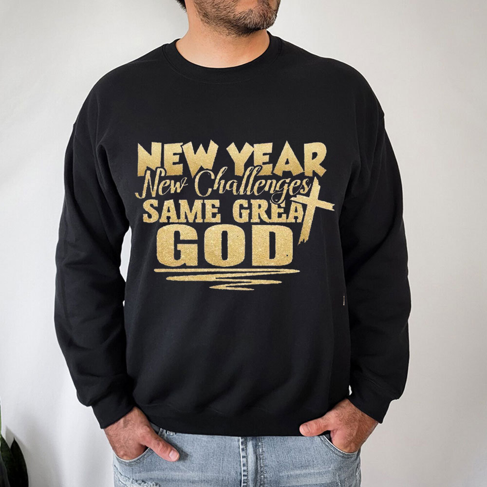 New Year New Challenges Same Great God Sweatshirt