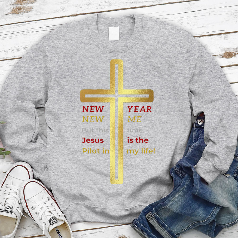 New Year New Me But This Time Jesus Is The Pilot In My Life Christian Sweatshirt
