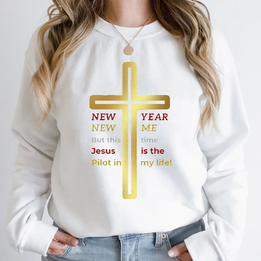 New Year New Me But This Time Jesus Is The Pilot In My Life Christian Sweatshirt