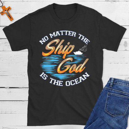 No Matter The Ship God Is The Ocean Christian T-Shirt