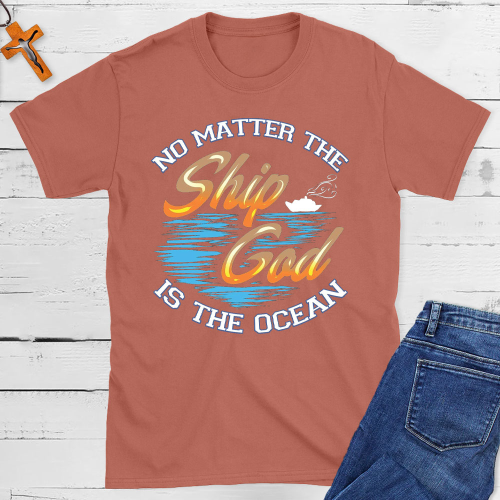 No Matter The Ship God Is The Ocean Christian T-Shirt