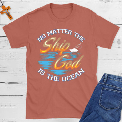 No Matter The Ship God Is The Ocean Christian T-Shirt