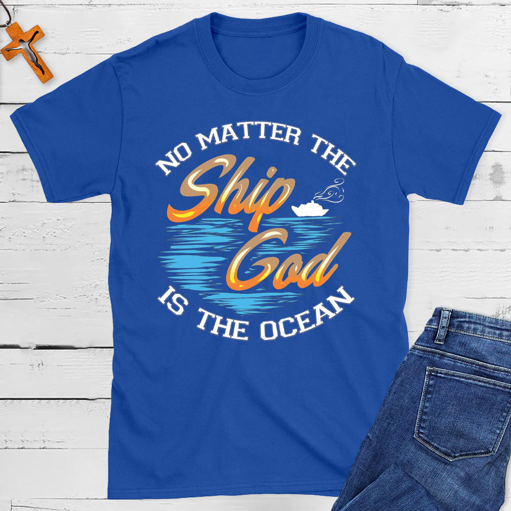 No Matter The Ship God Is The Ocean Christian T-Shirt