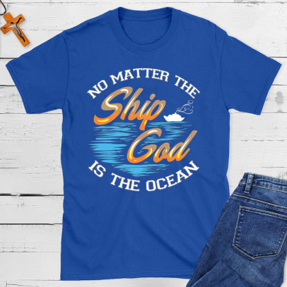 No Matter The Ship God Is The Ocean Christian T-Shirt