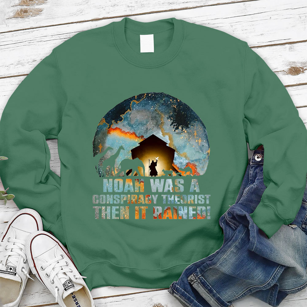 Noah Was A Conspiracy Theorist Then It Rained Christian Sweatshirt
