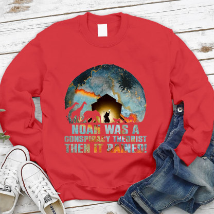 Noah Was A Conspiracy Theorist Then It Rained Christian Sweatshirt