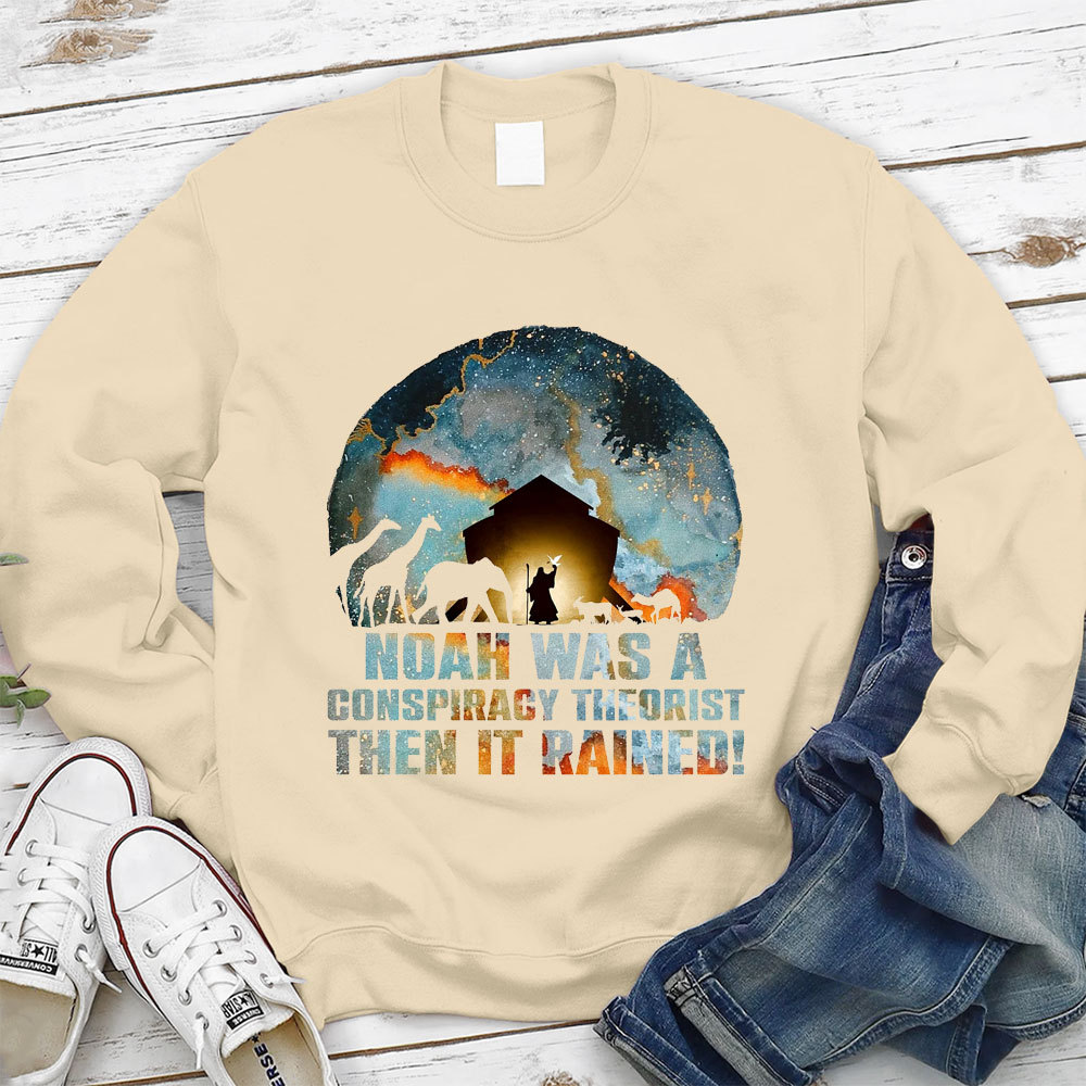Noah Was A Conspiracy Theorist Then It Rained Christian Sweatshirt
