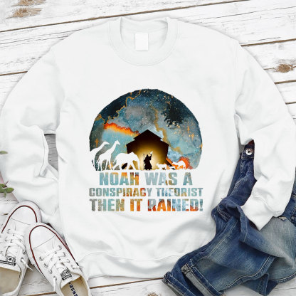 Noah Was A Conspiracy Theorist Then It Rained Christian Sweatshirt
