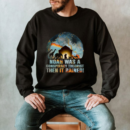 Noah Was A Conspiracy Theorist Then It Rained Christian Sweatshirt