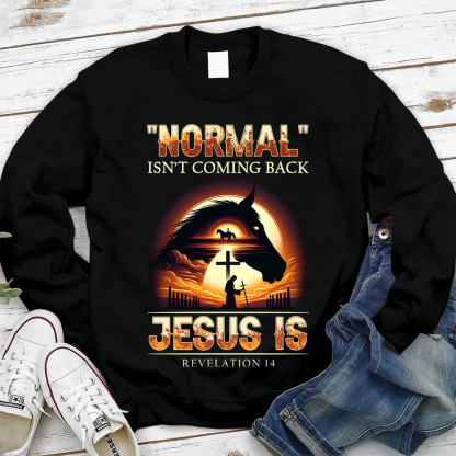 Normal Is Not Coming Back Jesus Is Christian Sweatshirt