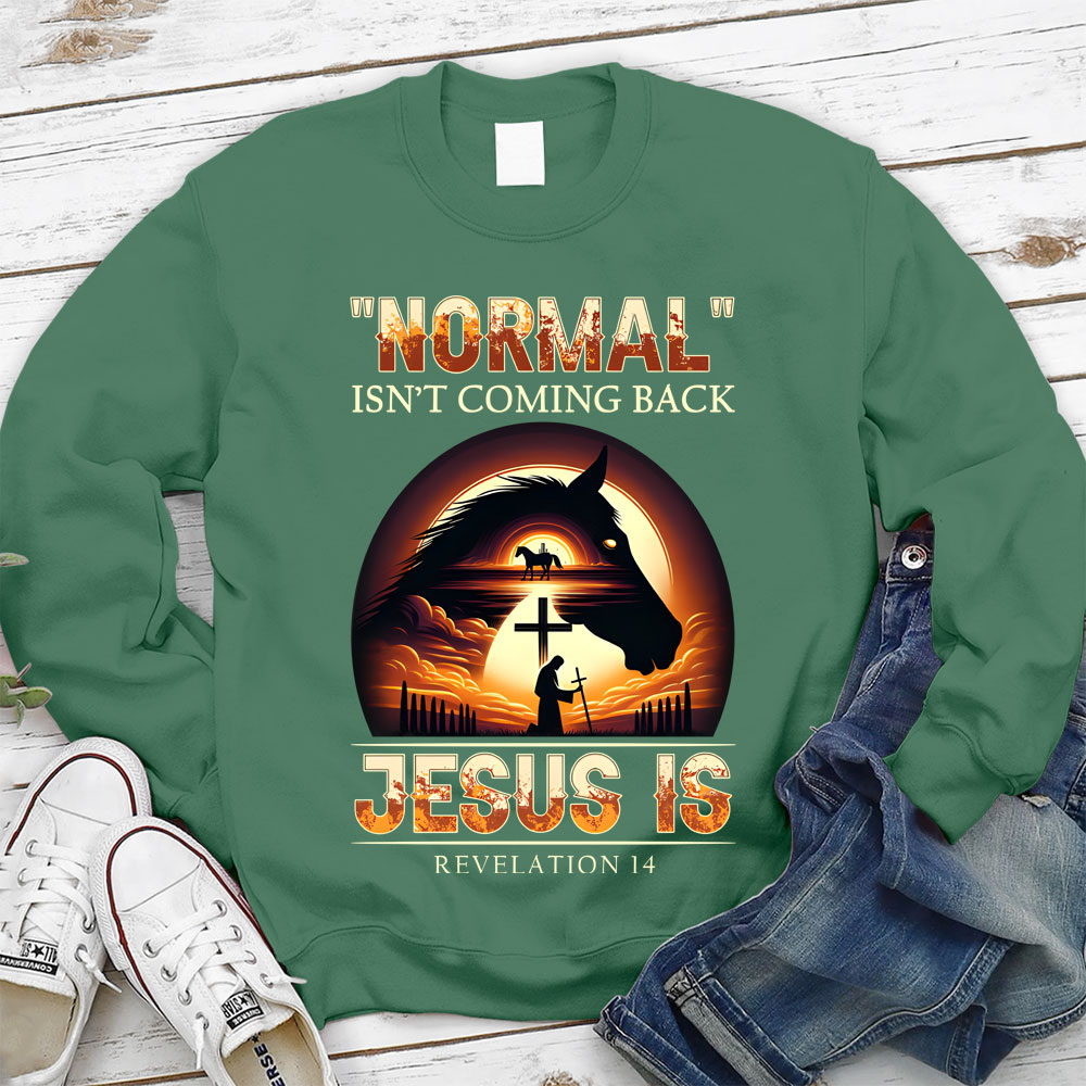 Normal Is Not Coming Back Jesus Is Christian Sweatshirt