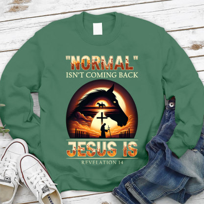 Normal Is Not Coming Back Jesus Is Christian Sweatshirt
