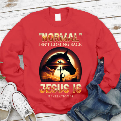 Normal Is Not Coming Back Jesus Is Christian Sweatshirt