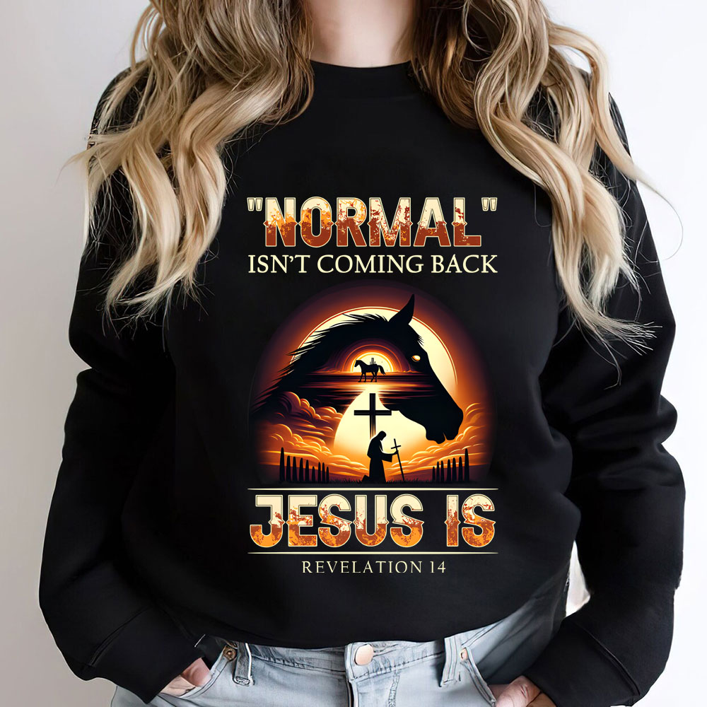 Normal Is Not Coming Back Jesus Is Christian Sweatshirt