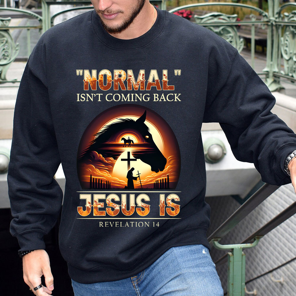 Normal Is Not Coming Back Jesus Is Christian Sweatshirt