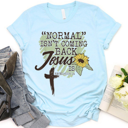 Normal Is Not Coming  Back Jesus Is Christian T-Shirt
