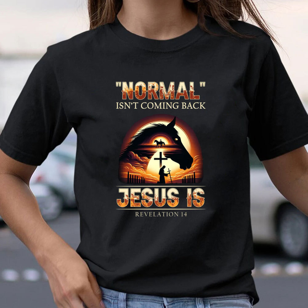 Normal Is Not Coming Back Jesus Is Christian T-Shirt
