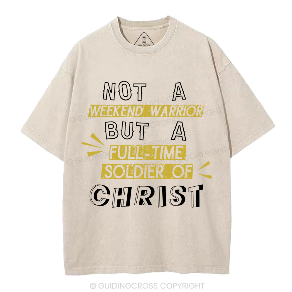 Not A Weekend Warrior But A Full-Time Soldier Of Christ Christian Washed T-Shirt