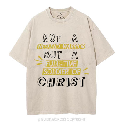 Not A Weekend Warrior But A Full-Time Soldier Of Christ Christian Washed T-Shirt