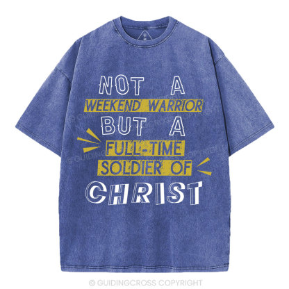Not A Weekend Warrior But A Full-Time Soldier Of Christ Christian Washed T-Shirt