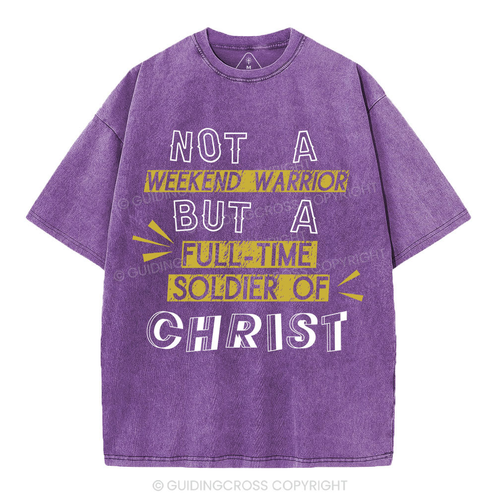 Not A Weekend Warrior But A Full-Time Soldier Of Christ Christian Washed T-Shirt