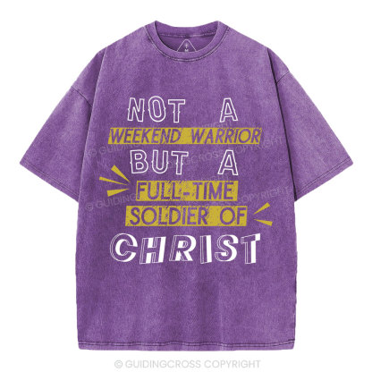 Not A Weekend Warrior But A Full-Time Soldier Of Christ Christian Washed T-Shirt