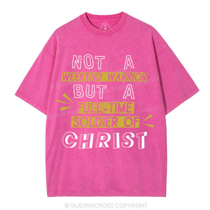 Not A Weekend Warrior But A Full-Time Soldier Of Christ Christian Washed T-Shirt
