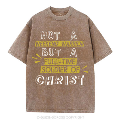 Not A Weekend Warrior But A Full-Time Soldier Of Christ Christian Washed T-Shirt
