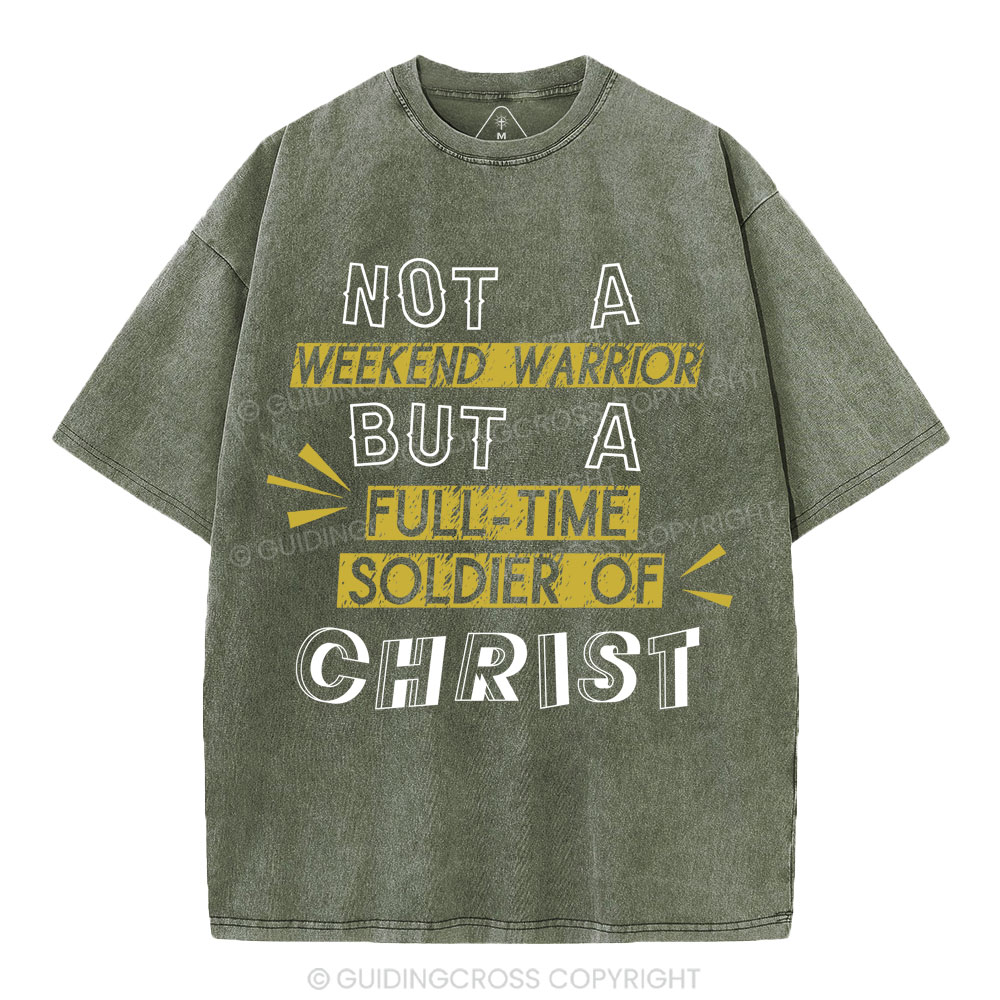 Not A Weekend Warrior But A Full-Time Soldier Of Christ Christian Washed T-Shirt