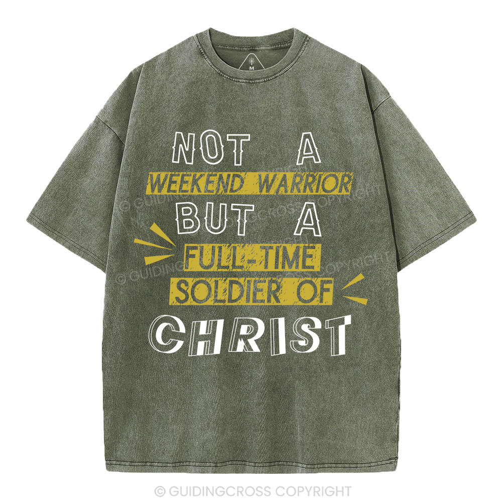 Not A Weekend Warrior But A Full-Time Soldier Of Christ Christian Washed T-Shirt