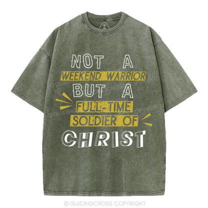 Not A Weekend Warrior But A Full-Time Soldier Of Christ Christian Washed T-Shirt