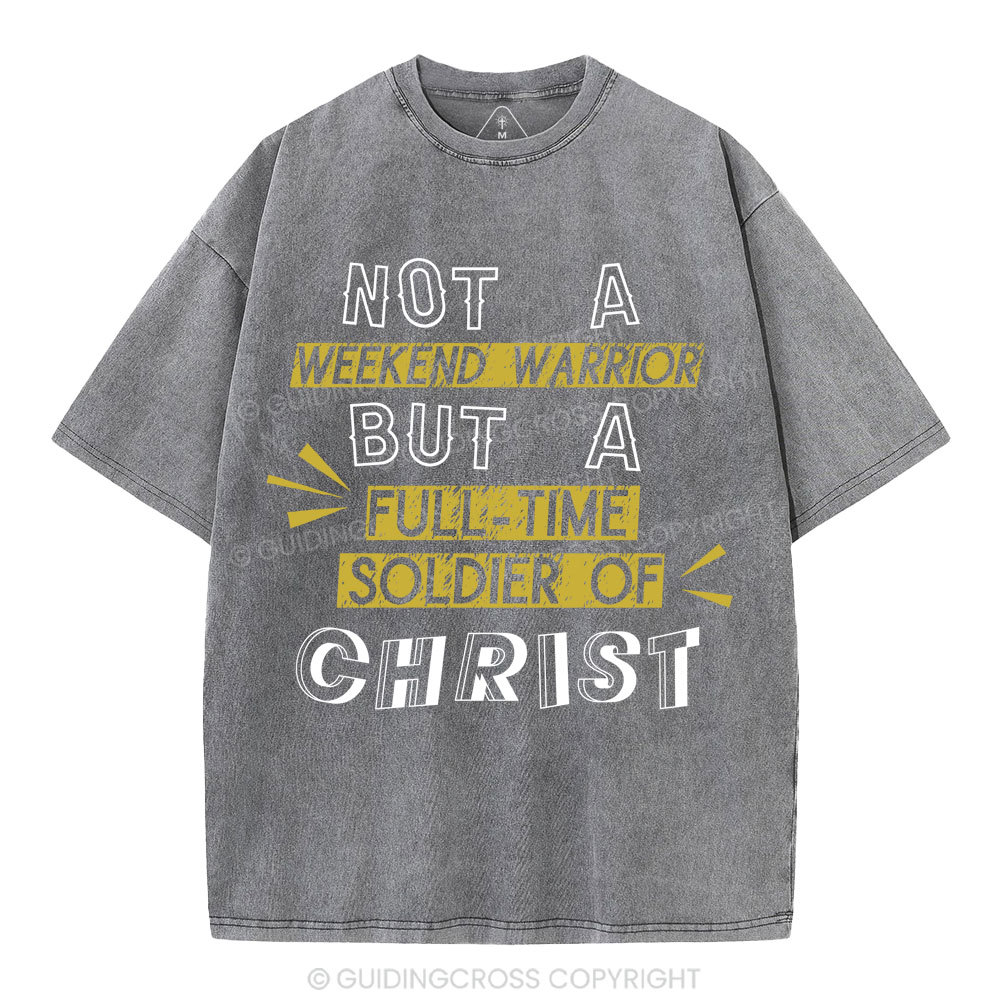 Not A Weekend Warrior But A Full-Time Soldier Of Christ Christian Washed T-Shirt