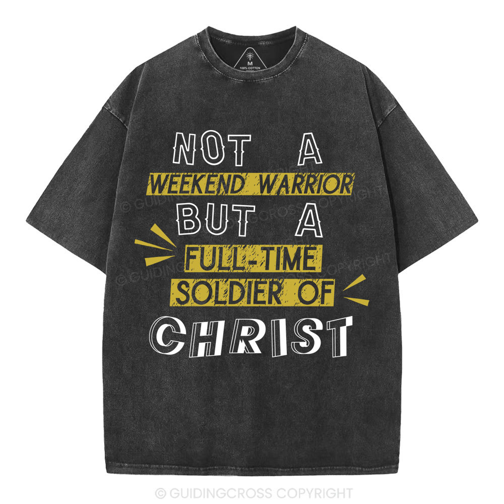 Not A Weekend Warrior But A Full-Time Soldier Of Christ Christian Washed T-Shirt