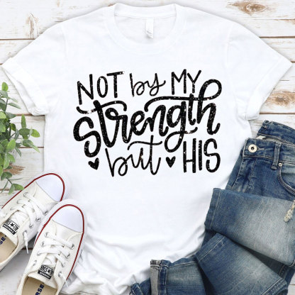 Not By My Strength But His Christian T-Shirt