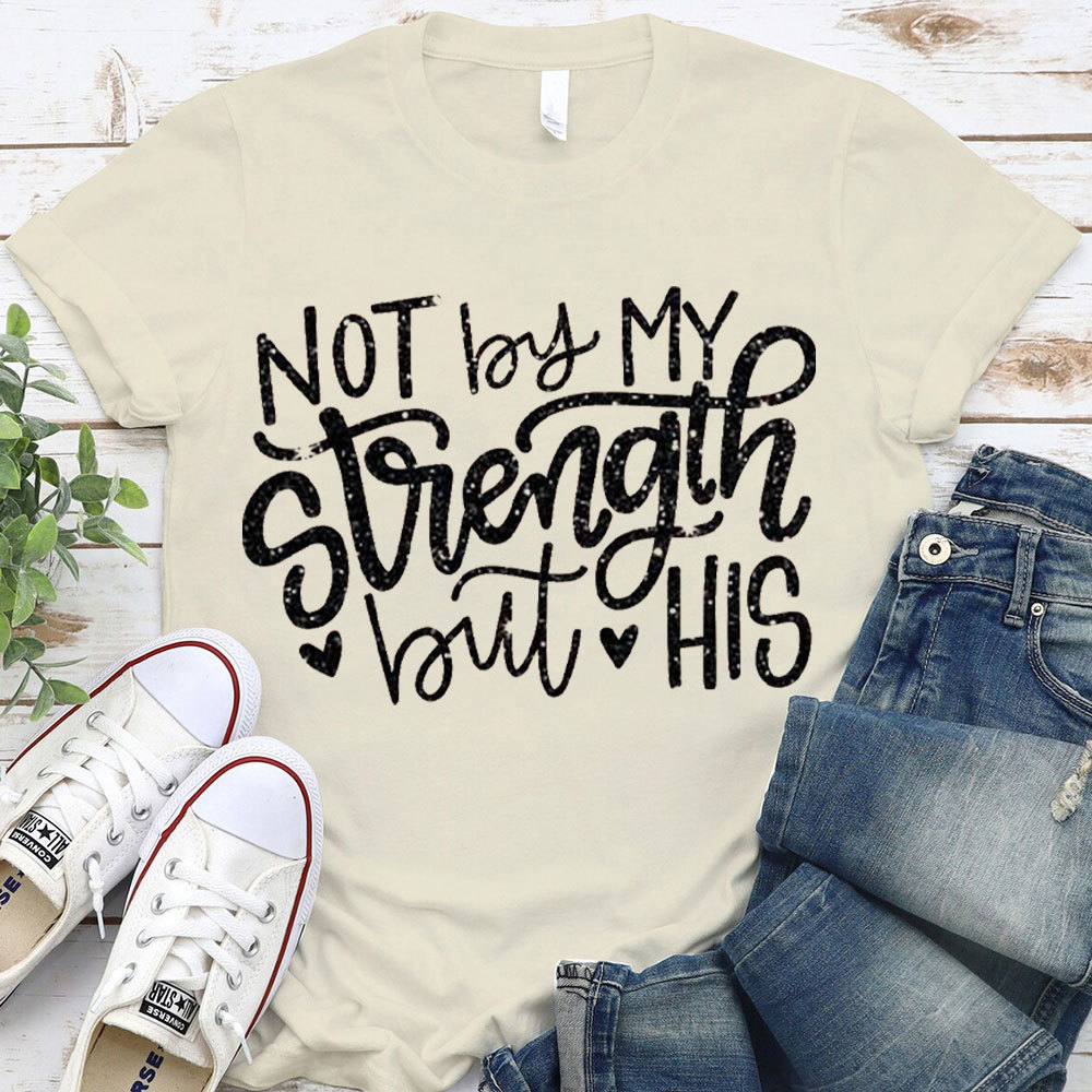 Not By My Strength But His Christian T-Shirt