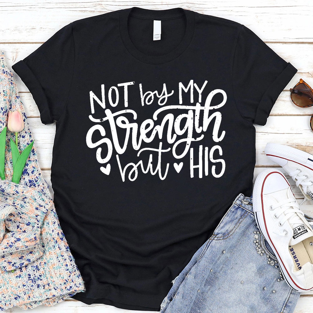 Not By My Strength But His Christian T-Shirt