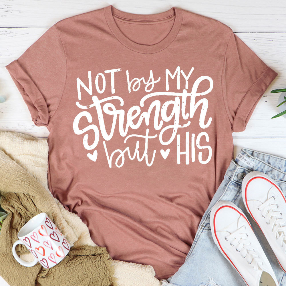 Not By My Strength But His Christian T-Shirt