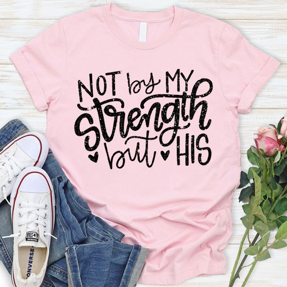 Not By My Strength But His Christian T-Shirt