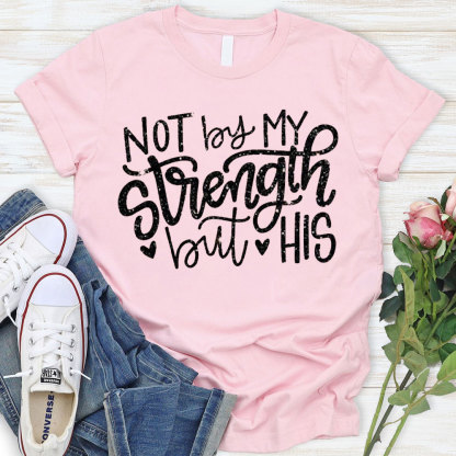 Not By My Strength But His Christian T-Shirt