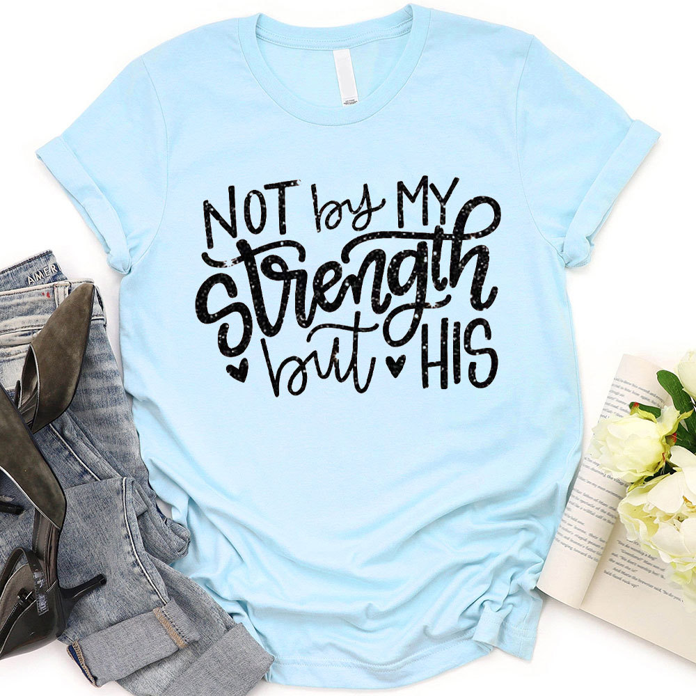 Not By My Strength But His Christian T-Shirt