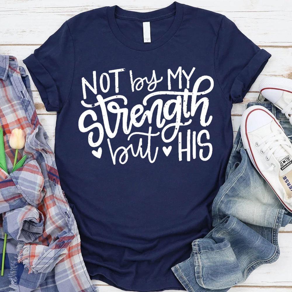 Not By My Strength But His Christian T-Shirt
