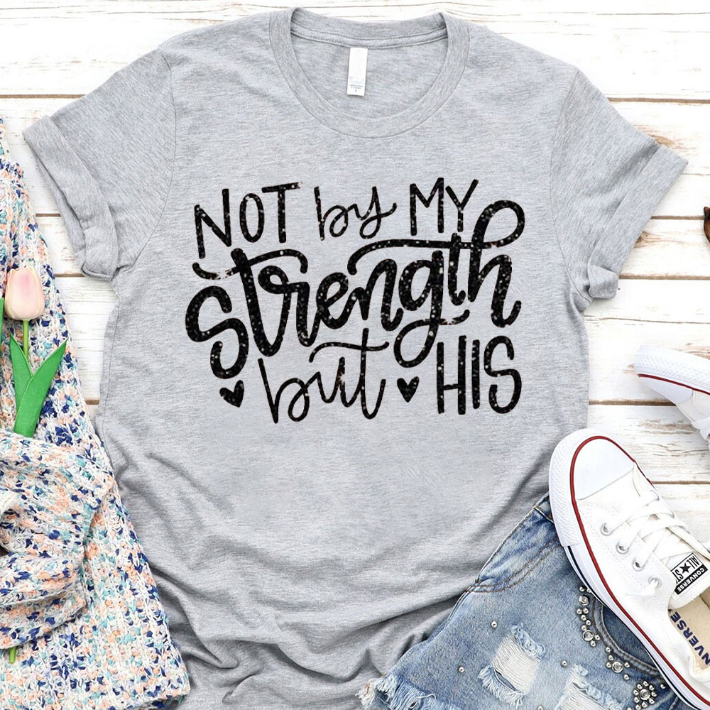Not By My Strength But His Christian T-Shirt