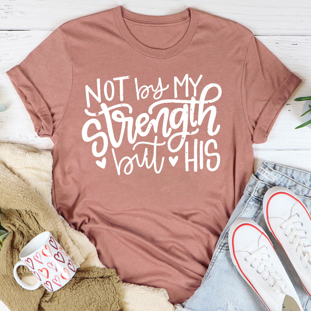 Not By My Strength But His Christian T-Shirt