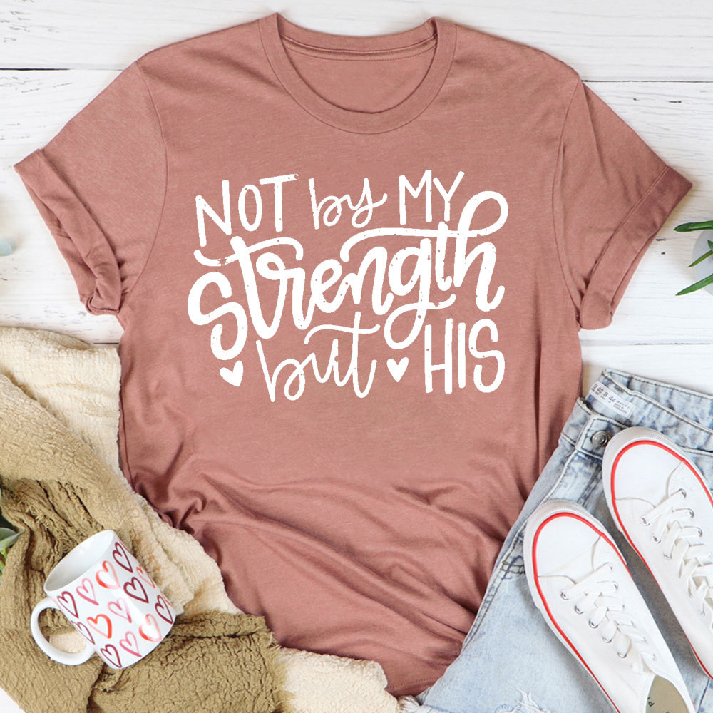 Not By My Strength But His Christian T-Shirt
